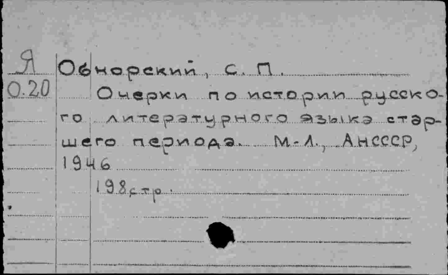 ﻿О <£> н op	...... С a... Q.._............„....
О нерки по ист о p.w.vn.....................русско-
го.. л ите р э ту рно го $%Ывл.кэ стар, ш е ГО п ер н' о А -эА..............М - Л. т... A.fi СССР,
I 9 Ч (з..................................................
I I ......................................................